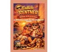 Endlich Rentner - 100 Dinge, die Du jetzt tun kannst: Ultimativer Ratgeber für Rentnerinnen und Rentner