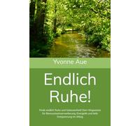 Endlich Ruhe!: Finde endlich Ruhe und Gelassenheit! Dein Wegweiser für Bewusstseinserweiterung, Energetik und tiefe Entspannung im Alltag