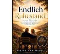 Endlich Ruhestand!: 365 Tage, 365 Chancen - Dein inspirierender Tagesbegleiter für ein erfülltes, aktives und glückliches Leben