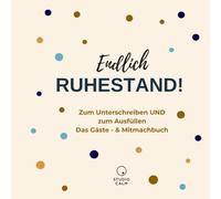 Endlich Ruhestand - Erinnerungsbuch & Gästebuch zum Ausfüllen: Das Abschiedsgeschenk zur Rente: mit Quiz, lustigen Checklisten, Wunschliste & Platz für Glückwünsche - für Frauen und Männer
