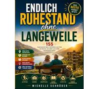 Endlich Ruhestand ohne Langeweile: 155 inspirierende Ideen, Aktivitäten und Ziele für Rentner, die aktiv und erfüllt durchstarten wollen