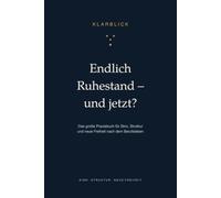Endlich Ruhestand - und jetzt?: Das große Praxisbuch für Sinn, Struktur und neue Freiheit nach dem Berufsleben - mit Selbsttests, Übungen und dem 90-Tage-Plan