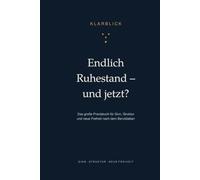 Endlich Ruhestand - und jetzt?: Das große Praxisbuch für Sinn, Struktur und neue Freiheit nach dem Berufsleben - mit Selbsttests, Übungen und dem 90-Tage-Plan