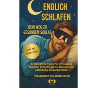 Endlich schlafen: Dein Weg zu gesundem Schlaf: 42 bewährte Tipps für erholsame Nächte: Schlafhygiene, Rituale und natürliche Einschlafhilfen