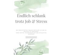 Endlich schlank trotz Job & Stress: Wie berufstätige Frauen zwischen 30 und 45 nachhaltig abnehmen - ohne Diäten, Kalorienzählen und schlechtes Gewissen (Ein gesunder Weg zurück zu dir)