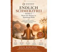 ENDLICH SCHMERZFREI - BAND 3: Wenn der Körper in Spannung bleibt Körper und Seele verstehen - wissenschaftlich, praktisch und ohne falsche Versprechen