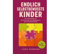 Endlich selbstbewusste Kinder: Warum dein Kind an Fehlern zerbricht - der liebevolle Weg aus Perfektionismus und Leistungsdruck zu echter innerer Stärke, ganz ohne Machtkämpfe - inkl. Workbook