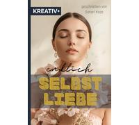 ENDLICH SELBSTLIEBE: Wie du dich selbst heilst und dein Glück findest (Selbstliebe - Erkenne das Göttliche in dir)