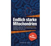 Endlich starke Mitochondrien: Verstehen, warum du trotz Schlaf ständig erschöpft bist - der einfache Weg zu neuer Zellenergie und mehr Kraft, ganz ohne teure Supplemente - inkl. Workbook