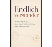 Endlich verstanden ADHS bei Frauen ab 30 - der Kompass für die späte Diagnose, ein neu sortiertes Leben und das Gefühl, endlich angekommen zu sein
