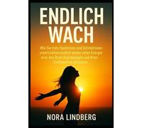 Endlich wach: Wie Sie trotz Hashimoto und Schilddrüsenunterfunktion endlich wieder voller Energie sind, den Brain Fog besiegen und Ihren Stoffwechsel aktivieren.