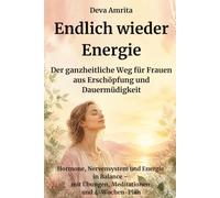 Endlich wieder Energie: Der ganzheitliche Weg für Frauen aus Erschöpfung und Dauermüdigkeit: Hormone, Nervensystem und Energie in Balance - mit Übungen, Meditationen und 4-Wochen-Plan