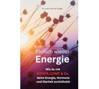 Endlich wieder Energie: Wie du mit MTHFR, COMT & Co. deine Energie, Hormone und Klarheit zurückholst