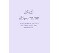 Endo Empowered: A Healing Workbook & Symptom Tracker for Women with Endometriosis