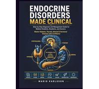ENDOCRINE DISORDERS MADE CLINICAL: Step-by-Step Diagnosis and Management Guide for Medical Students, Residents, and Doctors Master Diabetes, Thyroid, Adrenal & Hormonal Diseases with Confidence