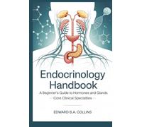 Endocrinology Handbook: A Beginner's Guide to Hormones and Glands