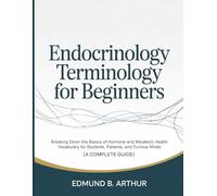 Endocrinology Terminology for Beginners: Breaking Down the Basics of Hormone and Metabolic Health Vocabulary for Students, Patients, and Curious Minds ... Guide) (Medical Vocabulary for Beginners)