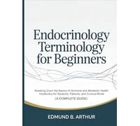 Endocrinology Terminology for Beginners: Breaking Down the Basics of Hormone and Metabolic Health Vocabulary for Students, Patients, and Curious Minds ... Guide) (Medical Vocabulary for Beginners)