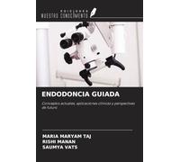 ENDODONCIA GUIADA: Conceptos actuales, aplicaciones clínicas y perspectivas de futuro