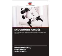 ENDODONTIE GUIDÉE: Concepts actuels, applications cliniques et perspectives d'avenir