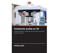 Endodontie guidée en 3D: Un guide complet pour la planification numérique et la mise en ¿uvre chirurgicale