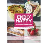 ENDO'HAPPY & anti-inflammatoires: 60 recettes simples sans gluten, rapides et savoureuses pour se faire du bien, apaiser l'inflammation et retrouver le plaisir dans l'assiette