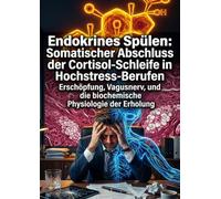Endokrines Spülen: Somatischer Abschluss der Cortisol-Schleife in Hochstress-Berufen: Erschöpfung, Vagusnerv, und die biochemische Physiologie der Erholung