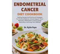 ENDOMETRIAL CANCER DIET COOKBOOK: Healing Recipes And Nutritional Strategies For Hormone Balance, Immune Support, Tumor Recovery, Inflammation Control, Energy Restoration, And Long-Term Wellness