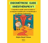 Endométriose - Guide Kinésithérapie N°1: Comprendre la maladie, apaiser les douleurs et accompagner le quotidien grâce à la kinésithérapie et aux approches complémentaires