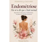 Endométriose : on m'a dit que c'était normal: Reprendre la main grâce à l'alimentation, les plantes et l'équilibre hormonal (Hormones & Équilibre)
