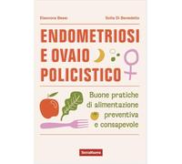 Endometriosi e ovaio policistico. Buone pratiche di alimentazione preventiva e consapevole (Salute naturale)