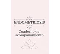 Endometriosis - Cuaderno de Acompañamiento, Registro de Síntomas y Bienestar (Yoga, Meditación y Recetas): Herramientas para comprender tu cuerpo, reducir el dolor y mejorar tu bienestar día a día