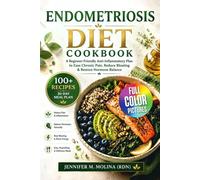 Endometriosis Diet Cookbook: A Beginner-Friendly Anti-Inflammatory Plan to Ease Chronic Pain, Reduce Bloating & Restore Hormone Balance
