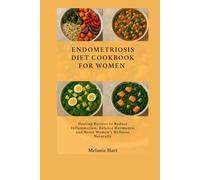 Endometriosis Diet Cookbook For Women: Healing Recipes to Reduce Inflammation, Balance Hormones, and Boost Women’s Wellness Naturally