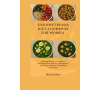 Endometriosis Diet Cookbook For Women: Healing Recipes to Reduce Inflammation, Balance Hormones, and Boost Women’s Wellness Naturally