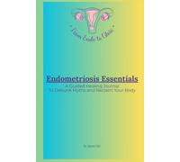 Endometriosis Essentials: A Guided Healing Journal to Debunk Myths and Reclaim Your Body (From Endo to Glow - English Edition)