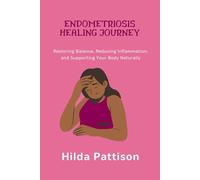 ENDOMETRIOSIS HEALING JOURNEY: Restoring Balance, Reducing Inflammation, and Supporting Your Body Naturally