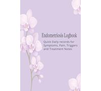 Endometriosis Logbook: Quick Daily Records for Symptoms, Pain, Triggers & Treatment Notes (The Endometriosis Management Series)