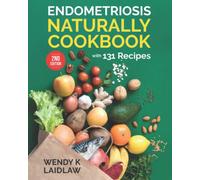 Endometriosis Naturally Cookbook (2nd Edition Soft Cover): with 131 Wheat-FREE, Gluten-FREE & Soy-FREE Recipes