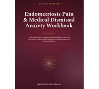 Endometriosis Pain & Medical Dismissal Anxiety Workbook: A Guided Workbook for Women with Endometriosis to Cope with Chronic Pain, Navigate Medical ... Wellbeing (Chronic Illness Anxiety Workbooks)