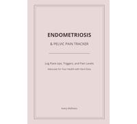 Endometriosis & Pelvic Pain Tracker: A Daily Logbook for Flare-Ups, Symptoms, and Pain Management