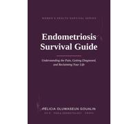 Endometriosis Survival Guide: Understanding the Pain, Getting Diagnosed, and Reclaiming Your Life (Women's Health Survival Series)