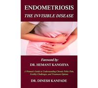 ENDOMETRIOSIS: THE INVISIBLE DISEASE: A Woman's Guide to Understanding Chronic Pelvic Pain, Fertility Challenges, and Treatment Options (Women’s Health)