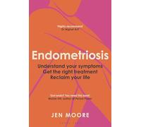 Endometriosis: Understand your symptoms, get the right treatment, reclaim your life