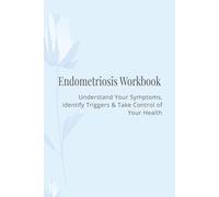 Endometriosis Workbook: Understand Your Symptoms, Identify Triggers & Take Control of Your Health (The Endometriosis Management Series)