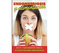 Endometriosis y alimentación: Dieta y Suplementos para el alivio de dolores menstruales (Vivir con Endometriosis)