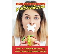 Endometriosis y alimentación: Dieta y Suplementos para el alivio de dolores menstruales (Vivir con Endometriosis)