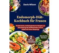 Endomorph-Diät-Kochbuch für Frauen: Proteinreiche, kohlenhydratarme Rezepte zur Ankurbelung des Stoffwechsels und zur Arbeit mit Ihrem Körpertyp