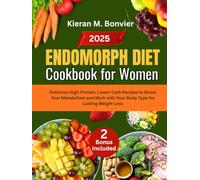 Endomorph Diet Cookbook for Women: Delicious High-Protein, Lower-Carb Recipes to Boost Your Metabolism and Work with Your Body Type for Lasting Weight Loss