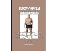 Endomorph Fat Loss Formula: Science-Based Nutrition, Exercise, and Lifestyle Strategies for Permanent Results